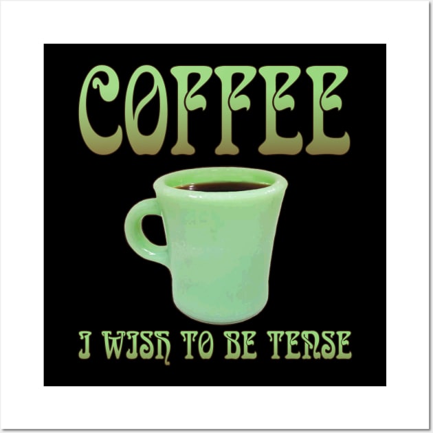Coffee: I Wish To Be Tense (Legible) Wall Art by bengman